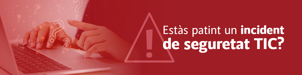 Estàs patint un incident de seguretat TIC?